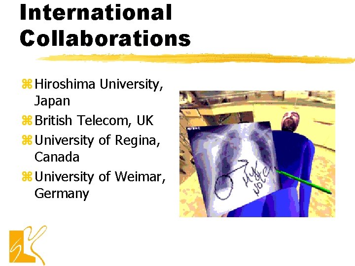 International Collaborations z Hiroshima University, Japan z British Telecom, UK z University of Regina, International Collaborations z Hiroshima University, Japan z British Telecom, UK z University of Regina,