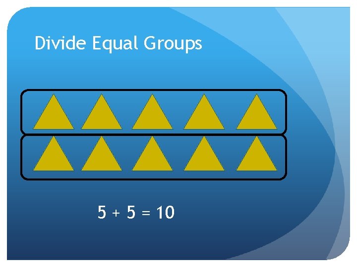 Divide Equal Groups 5 + 5 = 10 