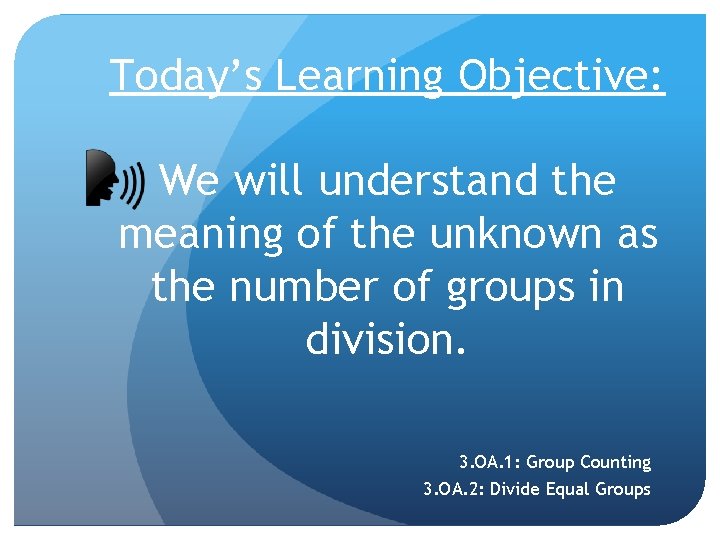 Today’s Learning Objective: We will understand the meaning of the unknown as the number