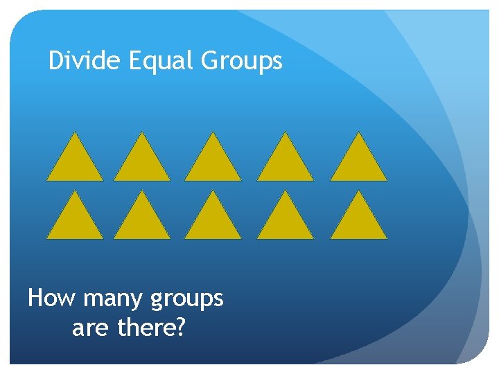 Divide Equal Groups How many groups are there? 