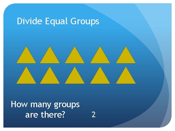 Divide Equal Groups How many groups are there? 2 