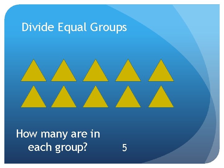 Divide Equal Groups How many are in each group? 5 