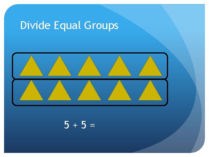 Divide Equal Groups 5+5= 