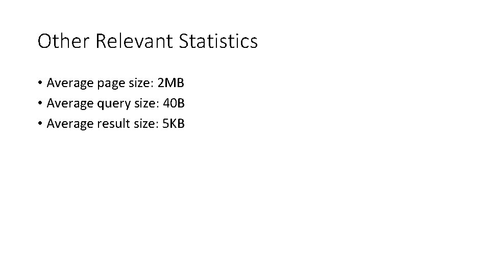 Other Relevant Statistics • Average page size: 2 MB • Average query size: 40 Other Relevant Statistics • Average page size: 2 MB • Average query size: 40