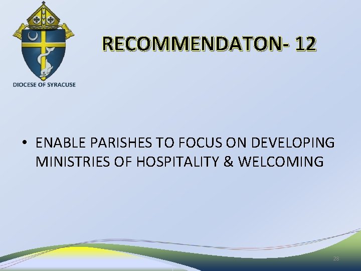 RECOMMENDATON- 12 • ENABLE PARISHES TO FOCUS ON DEVELOPING MINISTRIES OF HOSPITALITY & WELCOMING