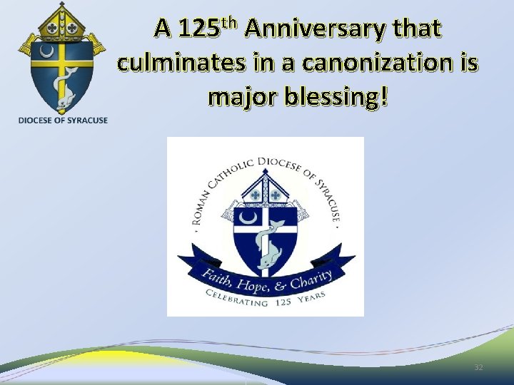 A 125 th Anniversary that culminates in a canonization is major blessing! 32 