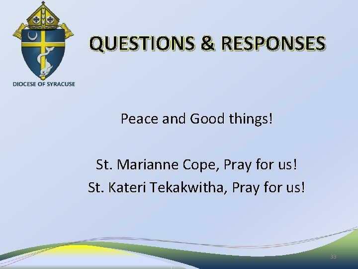 QUESTIONS & RESPONSES Peace and Good things! St. Marianne Cope, Pray for us! St.