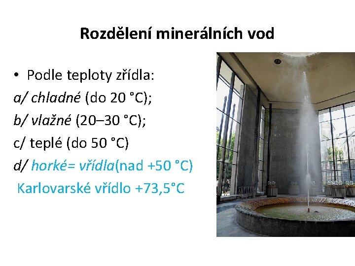 Rozdělení minerálních vod • Podle teploty zřídla: a/ chladné (do 20 °C); b/ vlažné