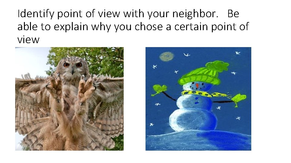 Identify point of view with your neighbor. Be able to explain why you chose
