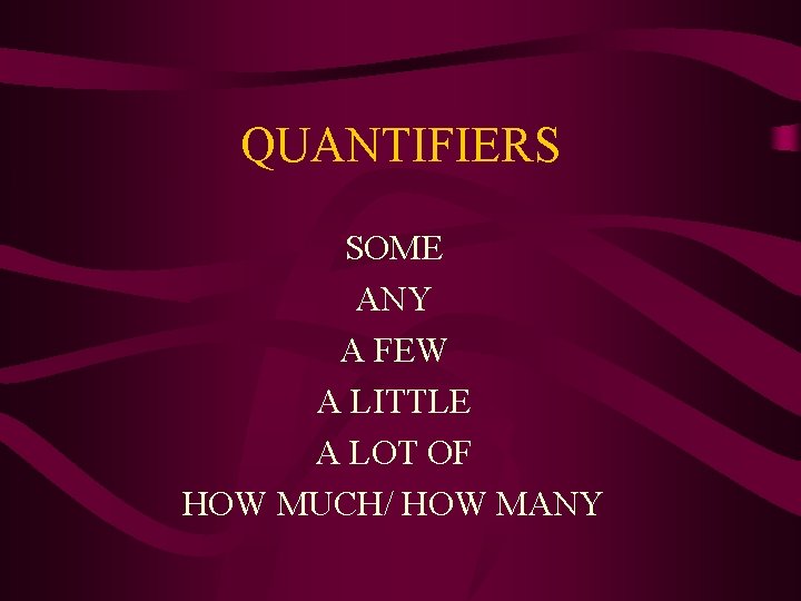 QUANTIFIERS SOME ANY A FEW A LITTLE A LOT OF HOW MUCH/ HOW MANY