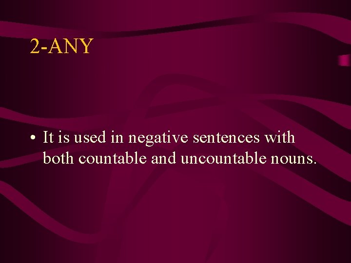 2 -ANY • It is used in negative sentences with both countable and uncountable