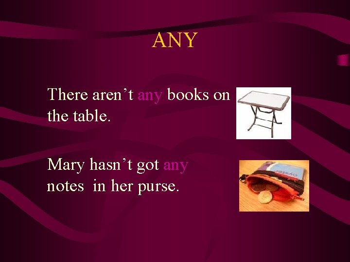 ANY There aren’t any books on the table. Mary hasn’t got any notes in