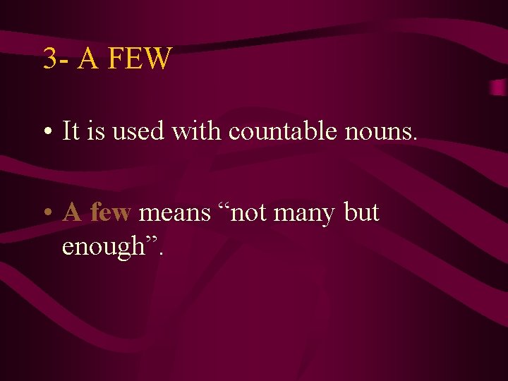 3 - A FEW • It is used with countable nouns. • A few