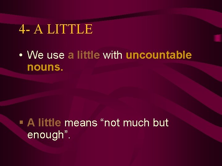 4 - A LITTLE • We use a little with uncountable nouns. § A