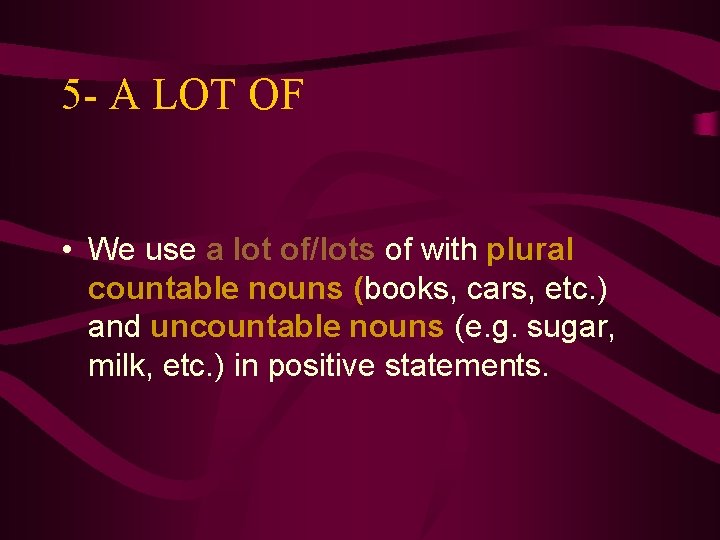 5 - A LOT OF • We use a lot of/lots of with plural