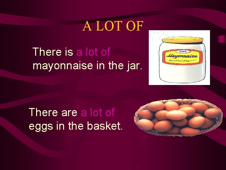 A LOT OF There is a lot of mayonnaise in the jar. There a