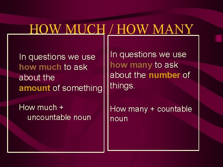 HOW MUCH / HOW MANY In questions we use how much to ask about
