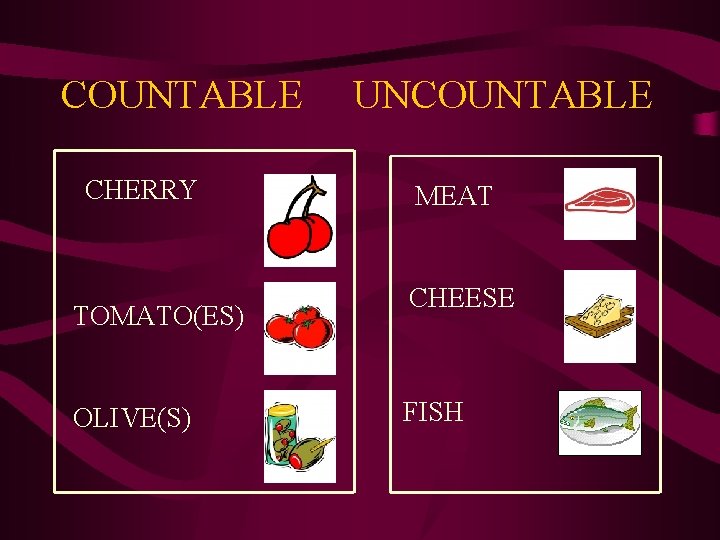 COUNTABLE CHERRY TOMATO(ES) OLIVE(S) UNCOUNTABLE MEAT CHEESE FISH 