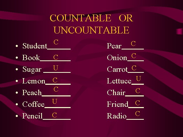 COUNTABLE OR UNCOUNTABLE • • Student Book Sugar Lemon Peach Coffee Pencil C C