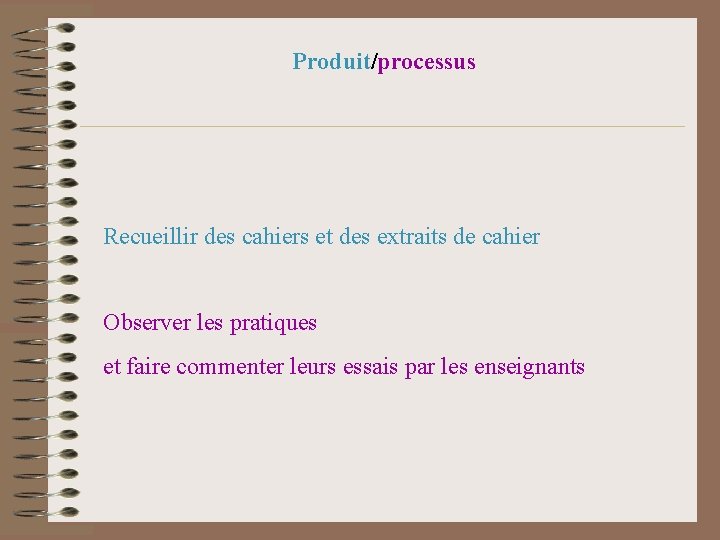 Produit/processus Recueillir des cahiers et des extraits de cahier Observer les pratiques et faire