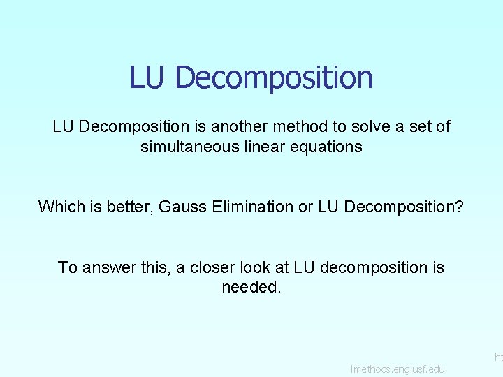 LU Decomposition is another method to solve a set of simultaneous linear equations Which