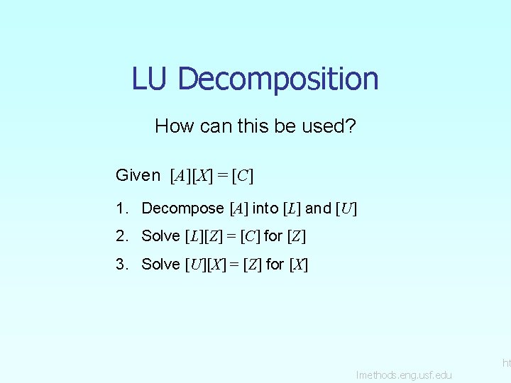 LU Decomposition How can this be used? Given [A][X] = [C] 1. Decompose [A]