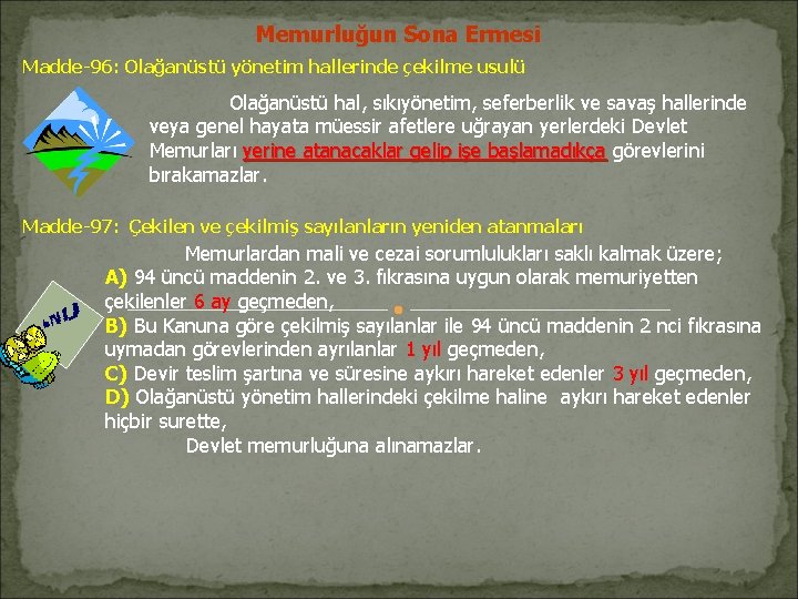 Memurluğun Sona Ermesi Madde-96: Olağanüstü yönetim hallerinde çekilme usulü Olağanüstü hal, sıkıyönetim, seferberlik ve