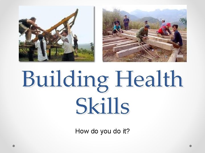 Building Health Skills How do you do it? 