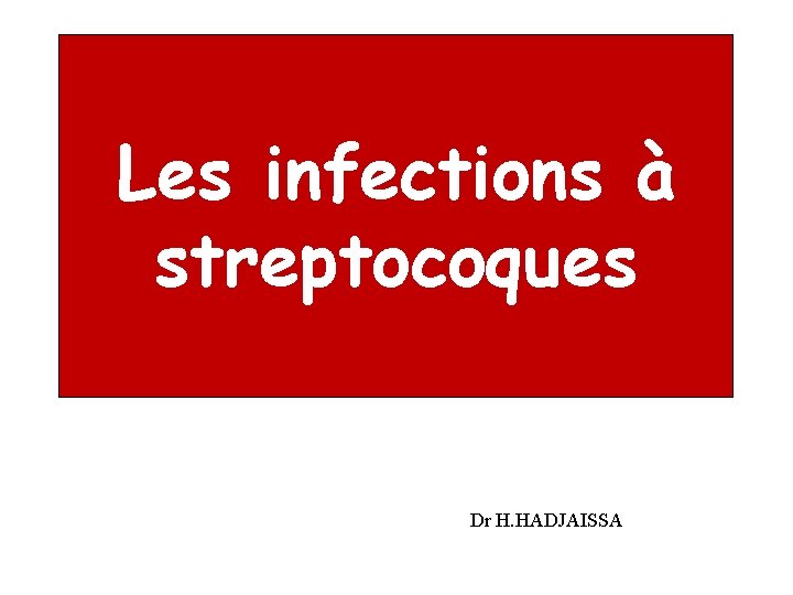 Les infections à streptocoques Dr H. HADJAISSA 