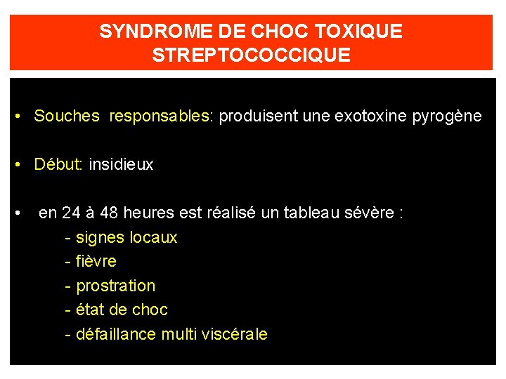 SYNDROME DE CHOC TOXIQUE STREPTOCOCCIQUE • Souches responsables: produisent une exotoxine pyrogène • Début: