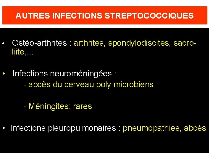 AUTRES INFECTIONS STREPTOCOCCIQUES • Ostéo-arthrites : arthrites, spondylodiscites, sacroiliite, … • Infections neuroméningées :