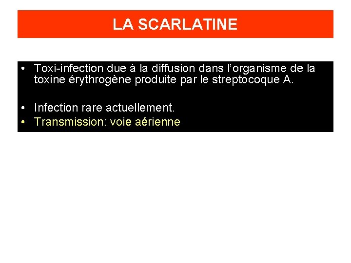 LA SCARLATINE • Toxi-infection due à la diffusion dans l’organisme de la toxine érythrogène