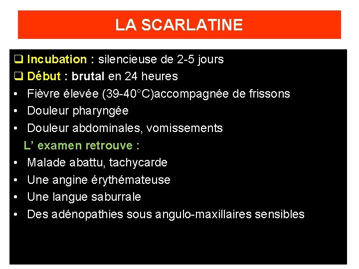 LA SCARLATINE q Incubation : silencieuse de 2 -5 jours q Début : brutal