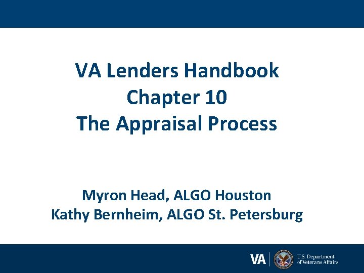 VA Lenders Handbook Chapter 10 The Appraisal Process Myron Head, ALGO Houston Kathy Bernheim,