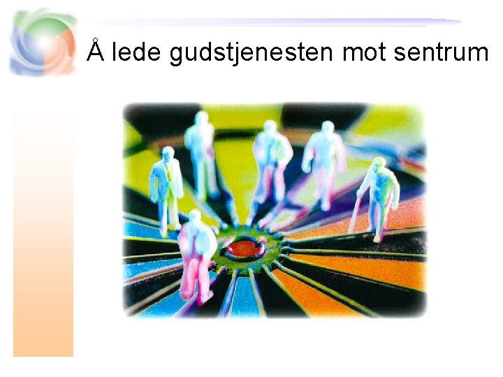 Å lede gudstjenesten mot sentrum OR ÅN DE N VERDEN DE T 