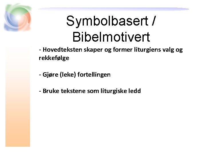 Symbolbasert / Bibelmotivert - Hovedteksten skaper og former liturgiens valg og rekkefølge - Gjøre