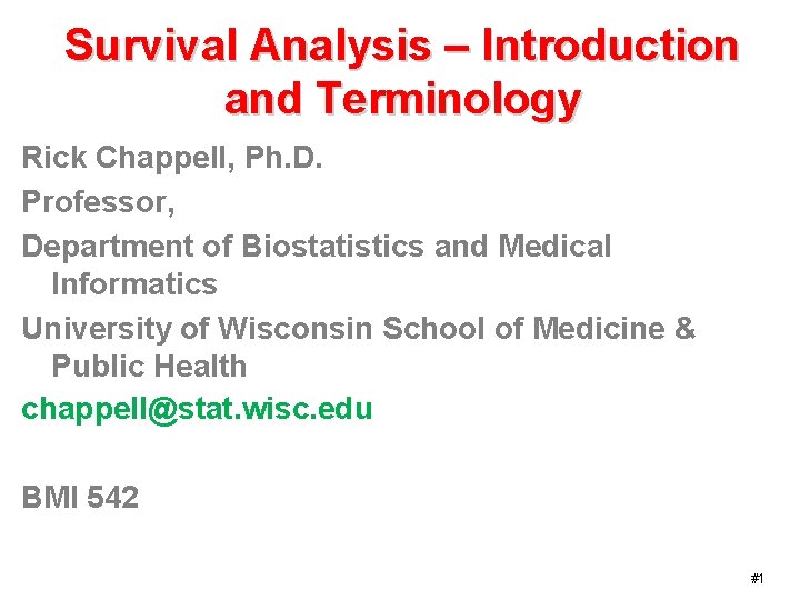 Survival Analysis – Introduction and Terminology Rick Chappell, Ph. D. Professor, Department of Biostatistics