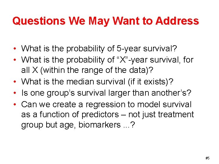 Questions We May Want to Address • What is the probability of 5 -year