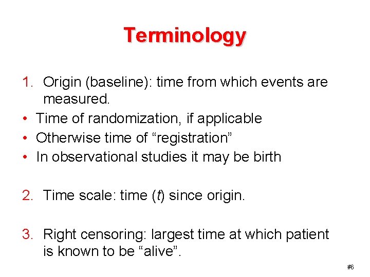 Terminology 1. Origin (baseline): time from which events are measured. • Time of randomization,