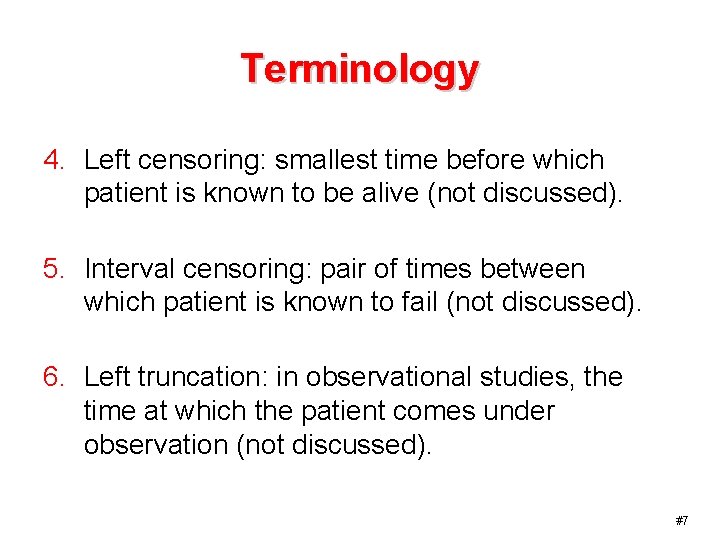 Terminology 4. Left censoring: smallest time before which patient is known to be alive