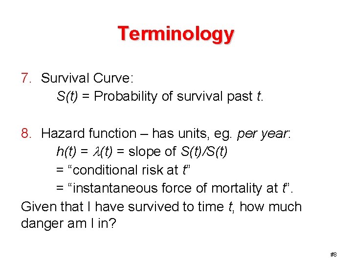 Terminology 7. Survival Curve: S(t) = Probability of survival past t. 8. Hazard function