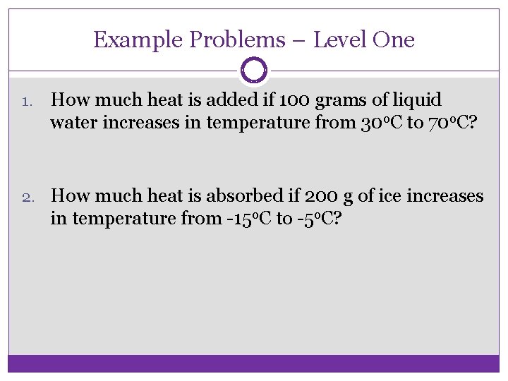 Example Problems – Level One 1. How much heat is added if 100 grams