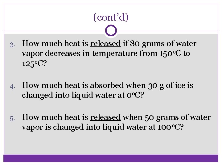 (cont’d) 3. How much heat is released if 80 grams of water vapor decreases