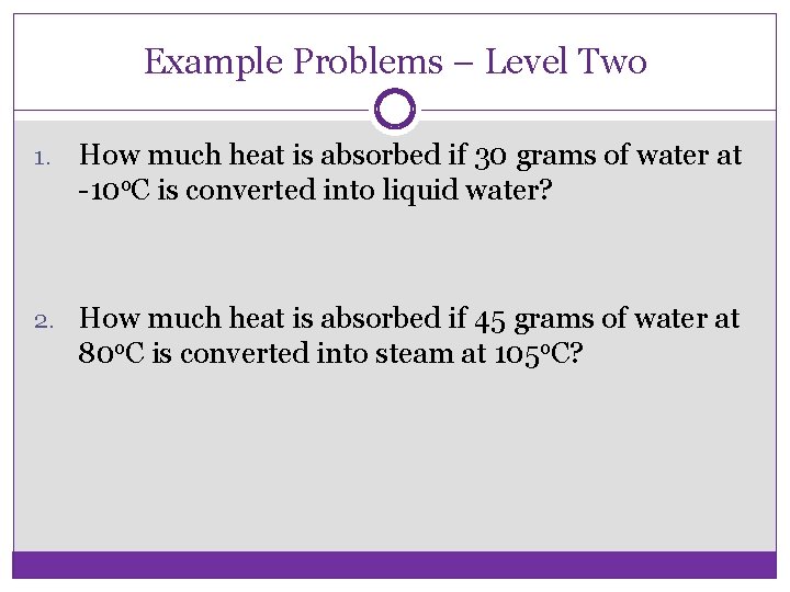Example Problems – Level Two 1. How much heat is absorbed if 30 grams