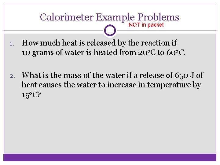 Calorimeter Example Problems NOT in packet 1. How much heat is released by the
