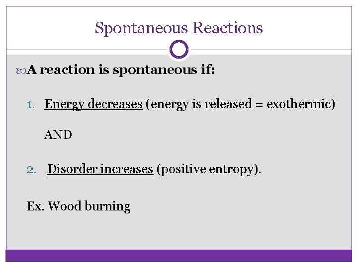 Spontaneous Reactions A reaction is spontaneous if: 1. Energy decreases (energy is released =