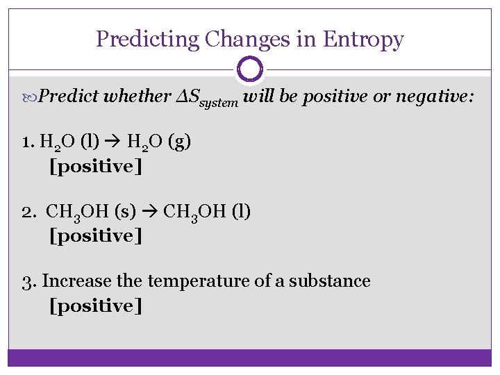 Predicting Changes in Entropy Predict whether ΔSsystem will be positive or negative: 1. H