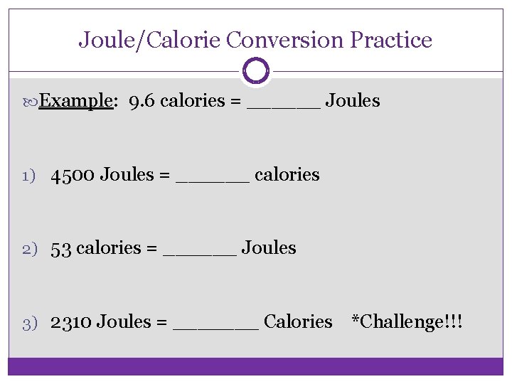 Joule/Calorie Conversion Practice Example: 9. 6 calories = ______ Joules 1) 4500 Joules =