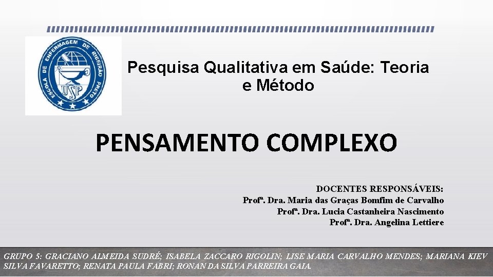 Pesquisa Qualitativa em Saúde: Teoria e Método PENSAMENTO COMPLEXO DOCENTES RESPONSÁVEIS: Profª. Dra. Maria