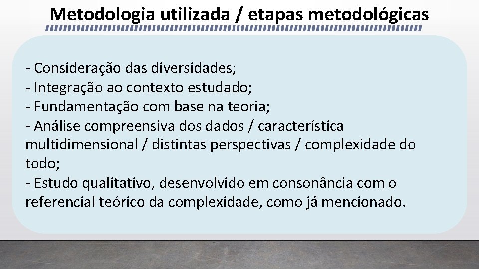 Metodologia utilizada / etapas metodológicas - Consideração das diversidades; - Integração ao contexto estudado;